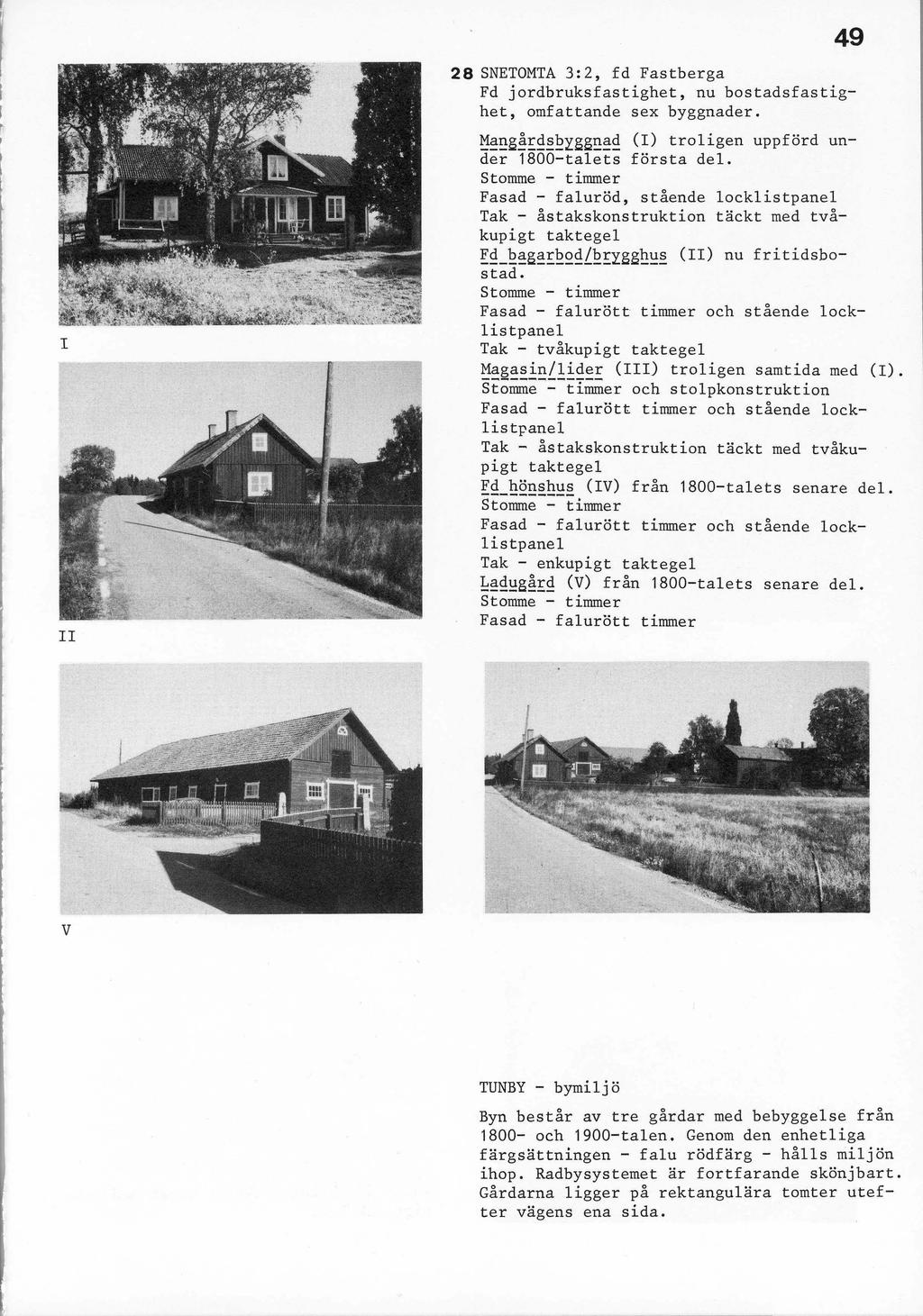 49 28 SNETOMTA 3:2, fd Fastberga Fd jordbruksfastighet, nu bostadsfastighet, omfattande sex byggnader. ~~~g~e~~~lgg~~~ l (l) troligen uppförd under 1800-talets första del.