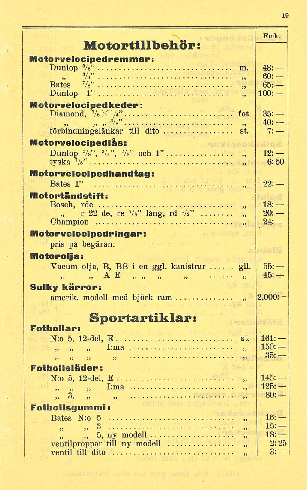 Fmk. Motortillbehör: Motorvelocipedremmap: Dunlop ä /s m. 48: V* 60;- Bates Vs 65: Dunlop 1 100: Motopvelocipedkedep: Diamond, /s X V* fot 85: s/ 4.0» D 8»» förbindningslänkar till dito st.