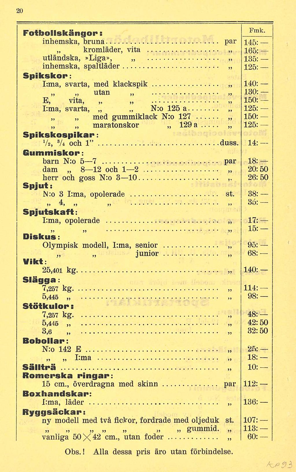 ... Fmk- Fotbollskängor: inhemska, bruna par 145; kromläder, vita 165; utländska,»liga», 135; inhemska, spaltläder 125: Spikskor: I:ma, svarta, med klackspik 140: utan 130: E, vita, 150: I:ma,