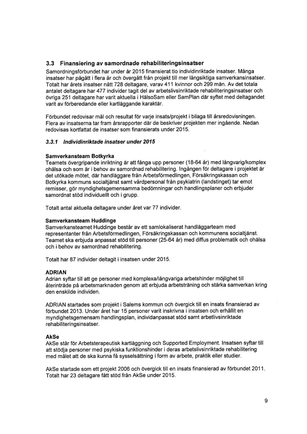 3.3 Finansiering av samordnade rehabiliteringsinsatser Samordningsförbundet har under år 2015 finansierat tio individinriktade insatser.