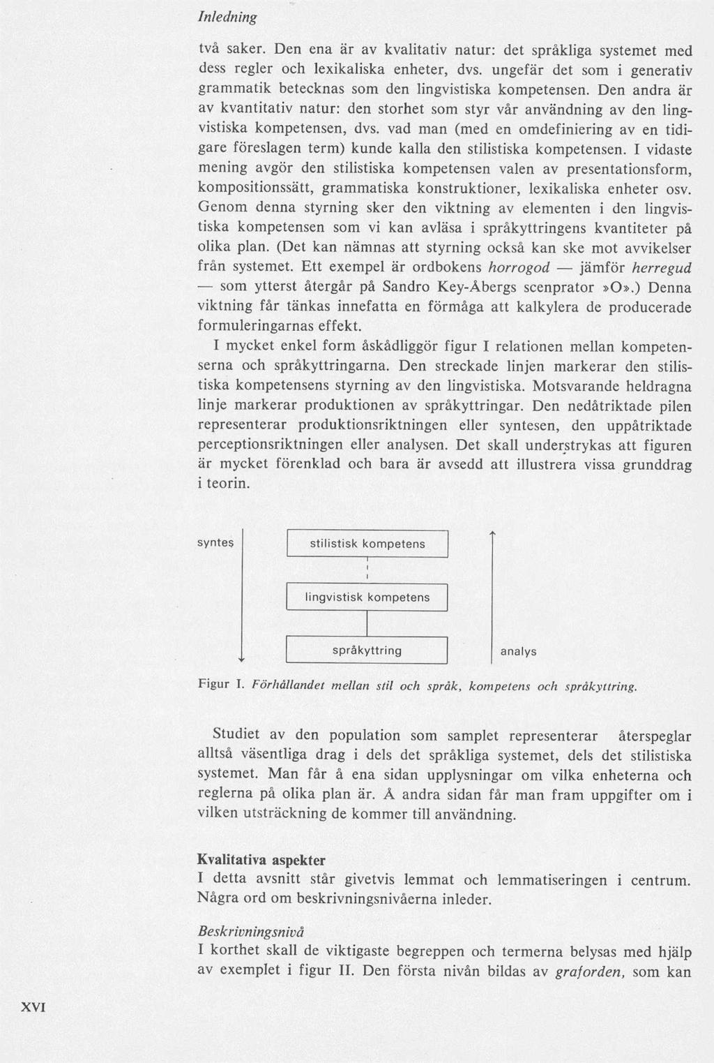 två saker. Den ena är av kvalitativ natur: det språkliga systemet med dess regler och lexikaliska enheter, dvs. ungefär det som i generativ grammatik betecknas som den lingvistiska kompetensen.