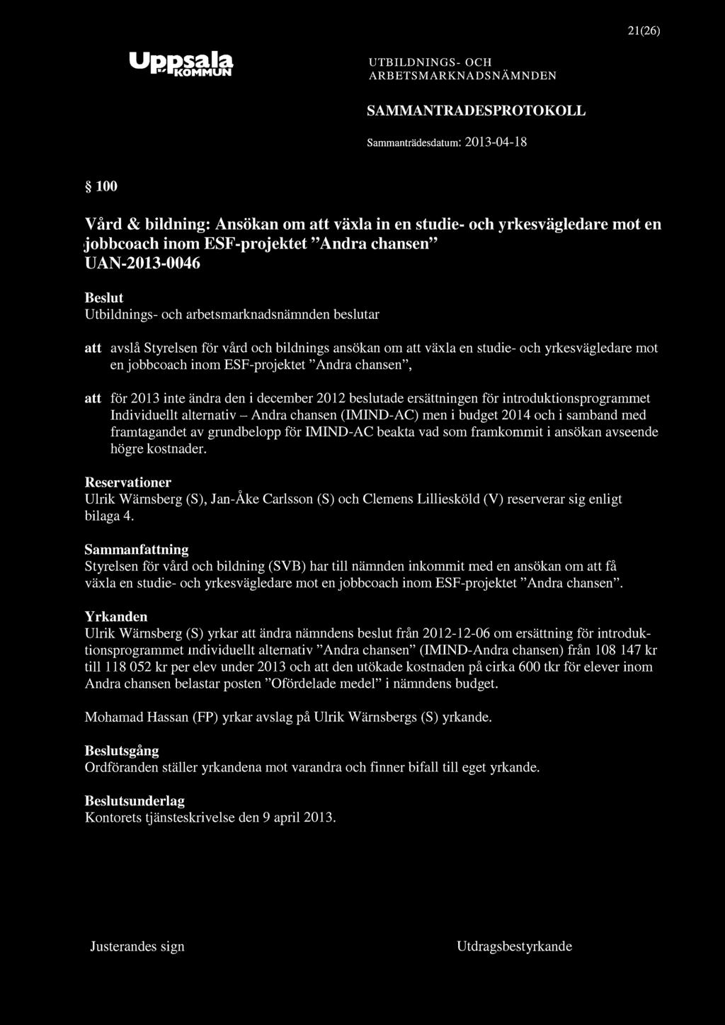 SAMMANTRADESPROTOKOLL 21(26) 100 Vård & bildning: Ansökan om att växla in en studie- och yrkes vägledare mot en jobbcoach inom ESF-projektet "Andra chansen" UAN-2013-0046 att avslå Styrelsen för vård