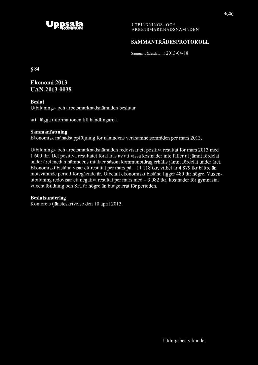 4(26) Uppsala 84 Ekonomi 2013 UAN-2013-0038 att lägga informationen till handlingarna. Ekonomisk månadsuppföljning för nämndens verksamhetsområden per mars 2013.