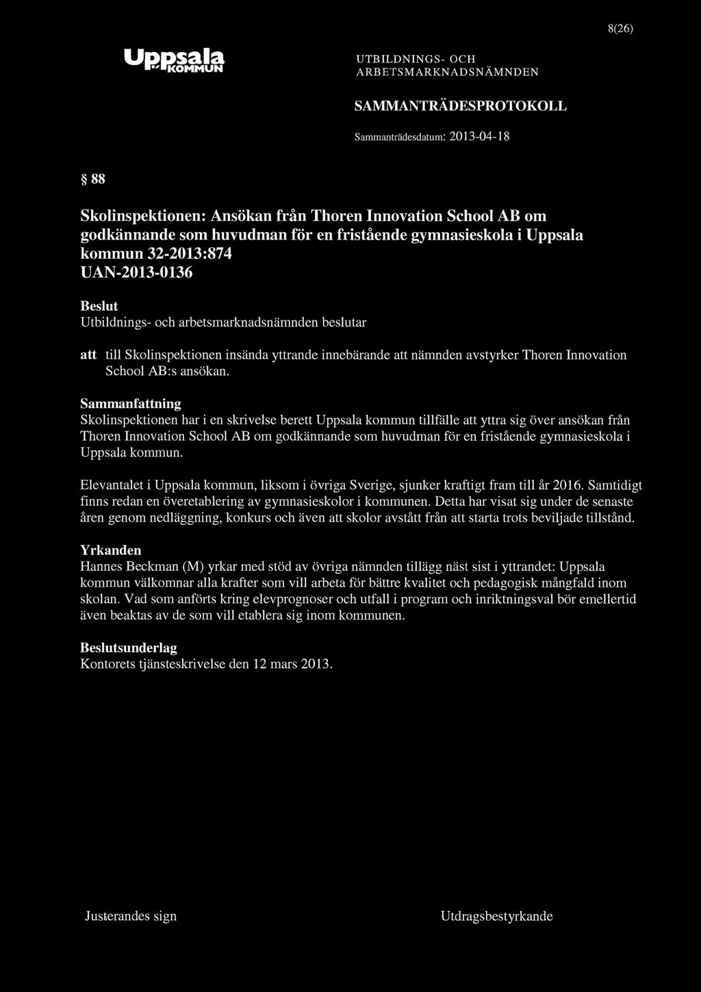 ^ KOMMUN 8(26) 88 Skolinspektionen: Ansökan från Thoren Innovation School AB om godkännande som huvudman för en fristående gymnasieskola i Uppsala kommun 32-2013:874 UAN-2013-0136 att till