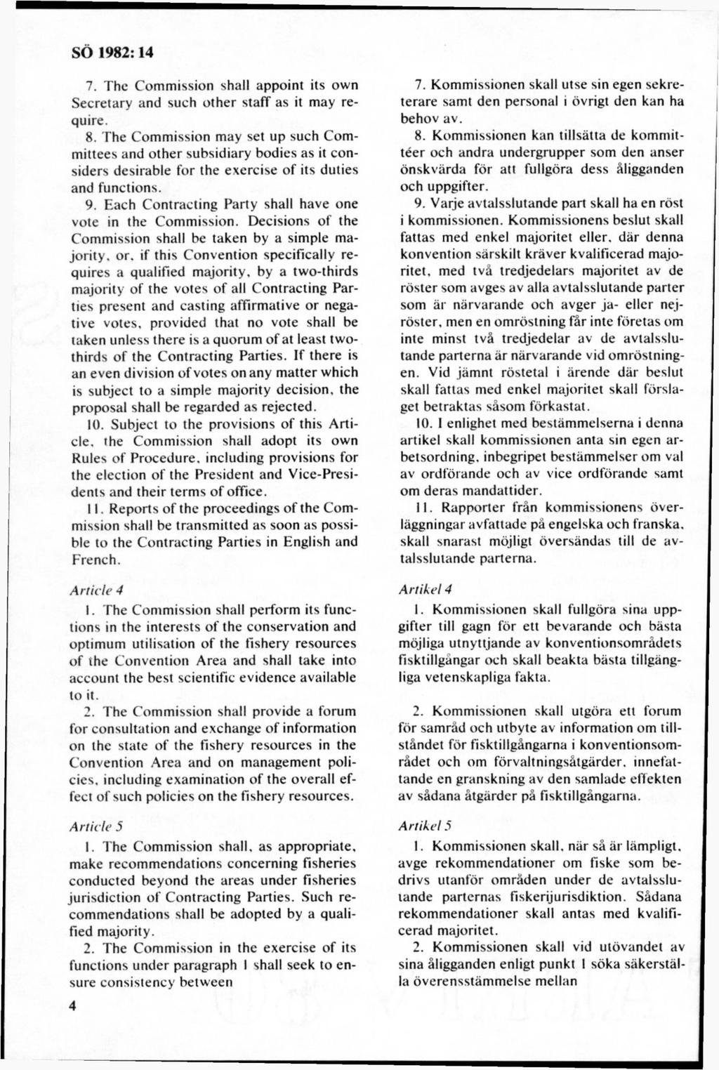 7. The Commission shall appoint its own Secretary and such other staff as it may require. 8.