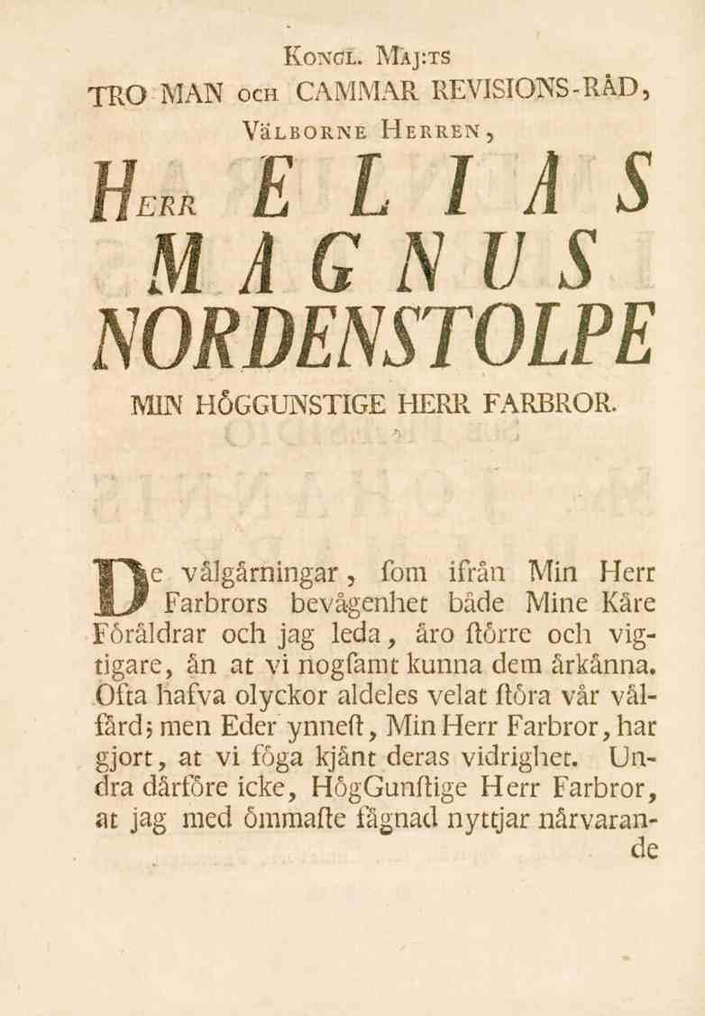 Kongl. Maj:ts TRO MAN och CAMMAR REVISIONS-RÅD, VäLBORNE Herren, ELIAS Herr MAGNUS Nordenstolpe MIN HÖGGUNSTIGE HERR FARBROR.