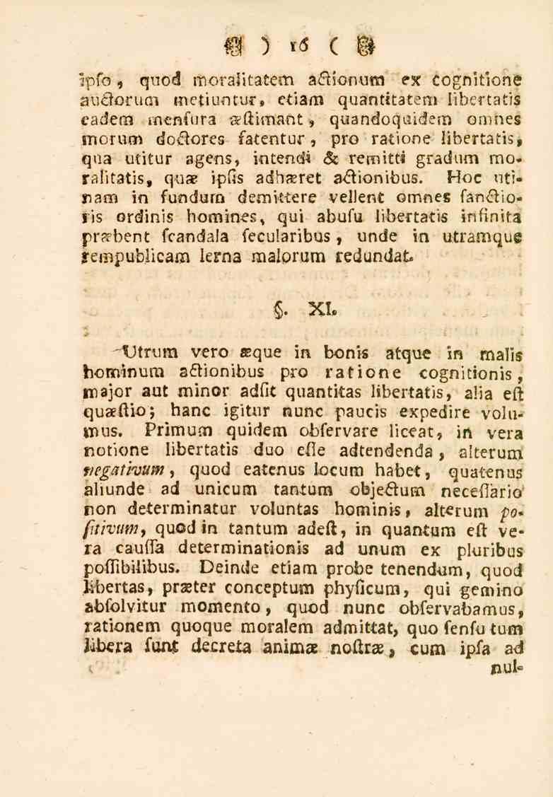 16 Ipfo, quod morajitatem a&ionum ex cognitione auclorum metiuntur, etiam quantitatem libertatis eadem menfura»fthnant, quandoquidem omnes morum do^ores fatentur, pro ratione libertatis, qna utitur