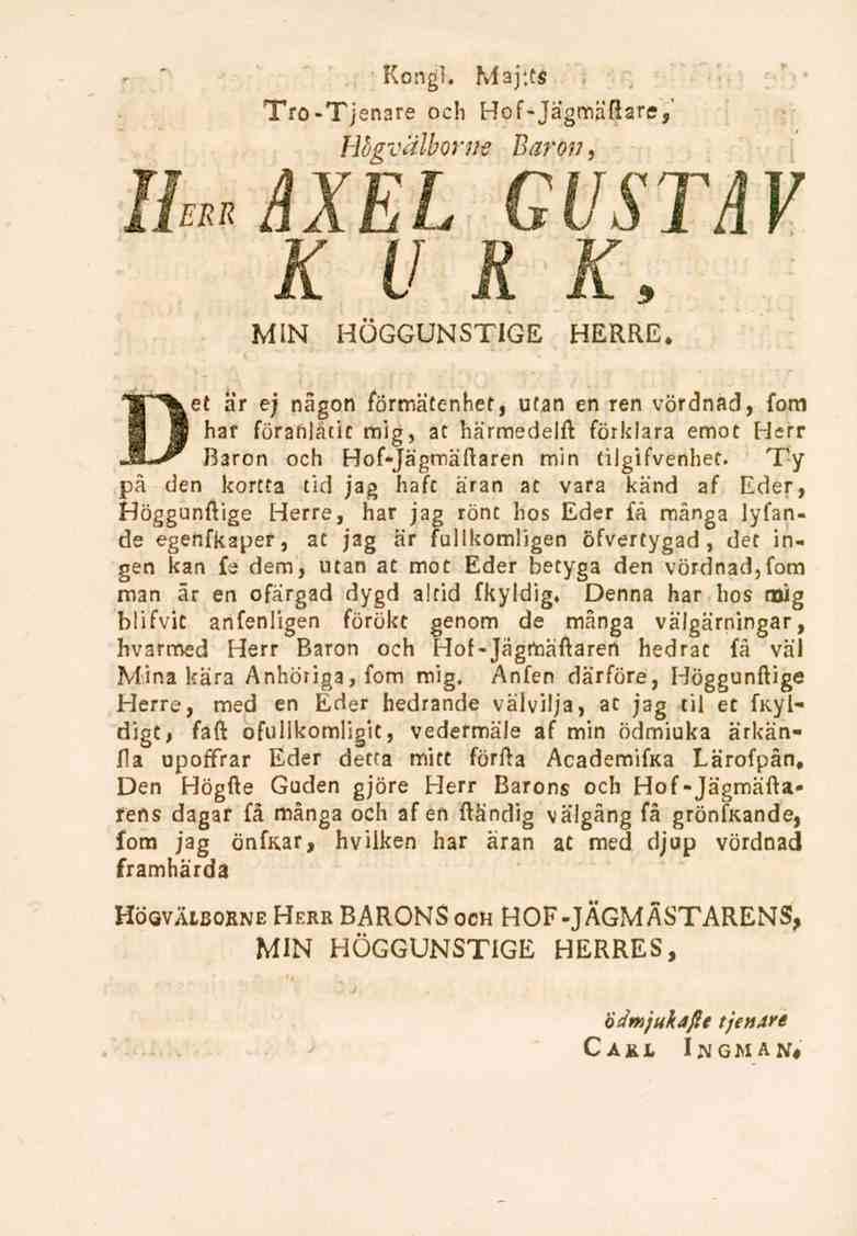 Kongl. Maj:t_s Tro-Tjenare och Hof-Jägmäßare,' Hbgvälbome Baron, HerrAXEL GUSTAV KURK, MIN HÖGGUNSTIGE HERRE.