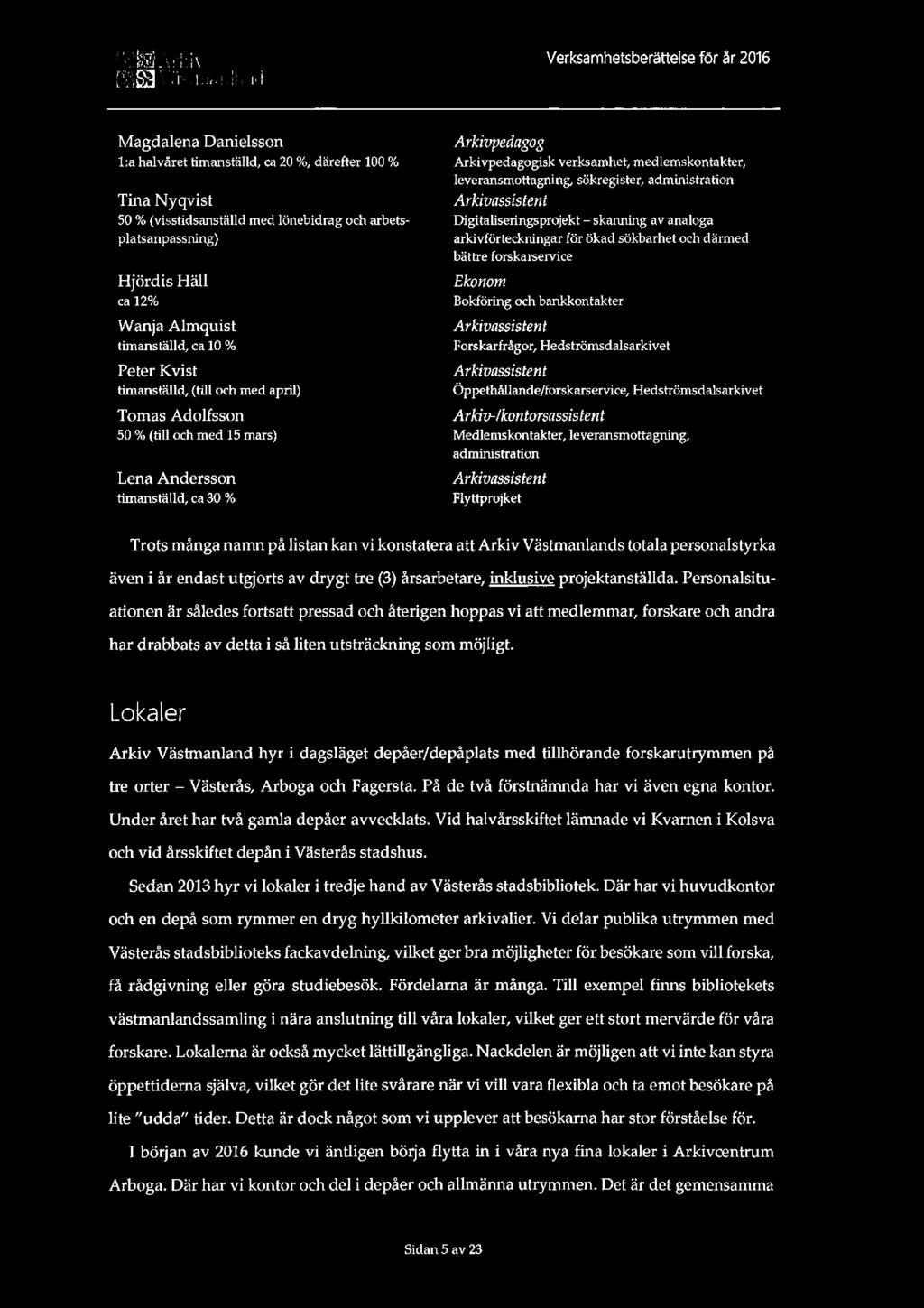 913.53 _a rl; i t ESSEWr et:iigalaluziui Verksamhetsberättelse för år 2016 Magdalena Danielsson l:a halvåret timanställd, ca 20 %, därefter 100 % Tina Nyqvist 50 % (visstidsanställd med lönebidrag