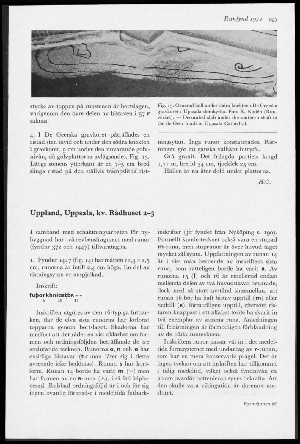 Runfynd IQ~2 197 stycke av toppen på runstenen är bortslagen, varigenom den övre delen av bistaven i 57 r saknas. 4.