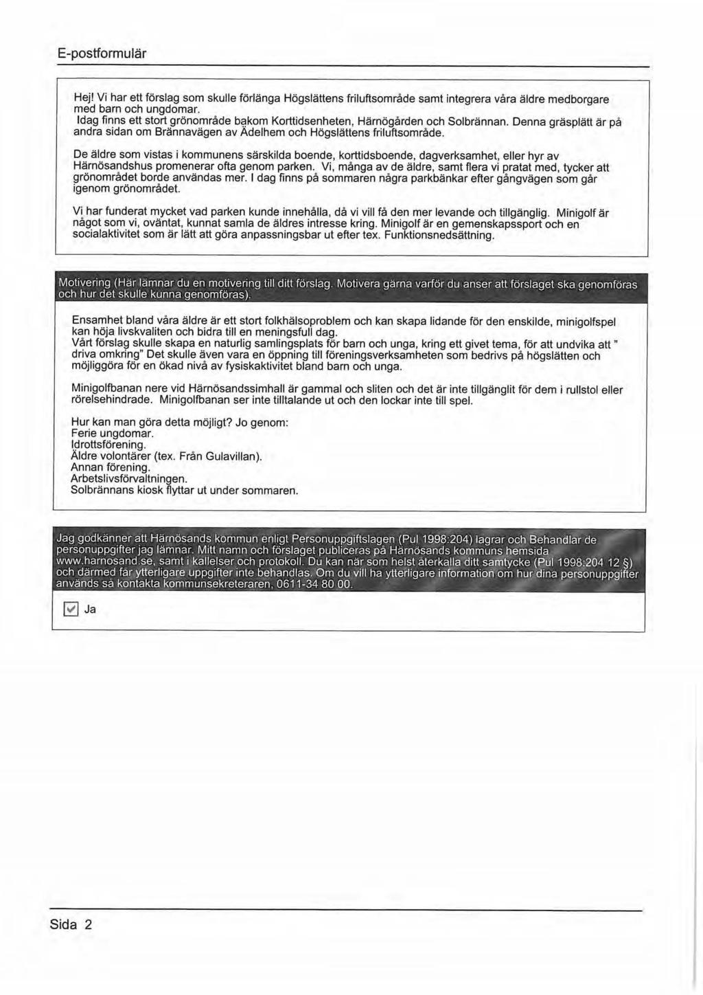 E-postformulär Hej! Vi har ett förslag som skulle förlänga Högslättens friluftsområde samt integrera våra äldre medborgare med barn och ungdomar.