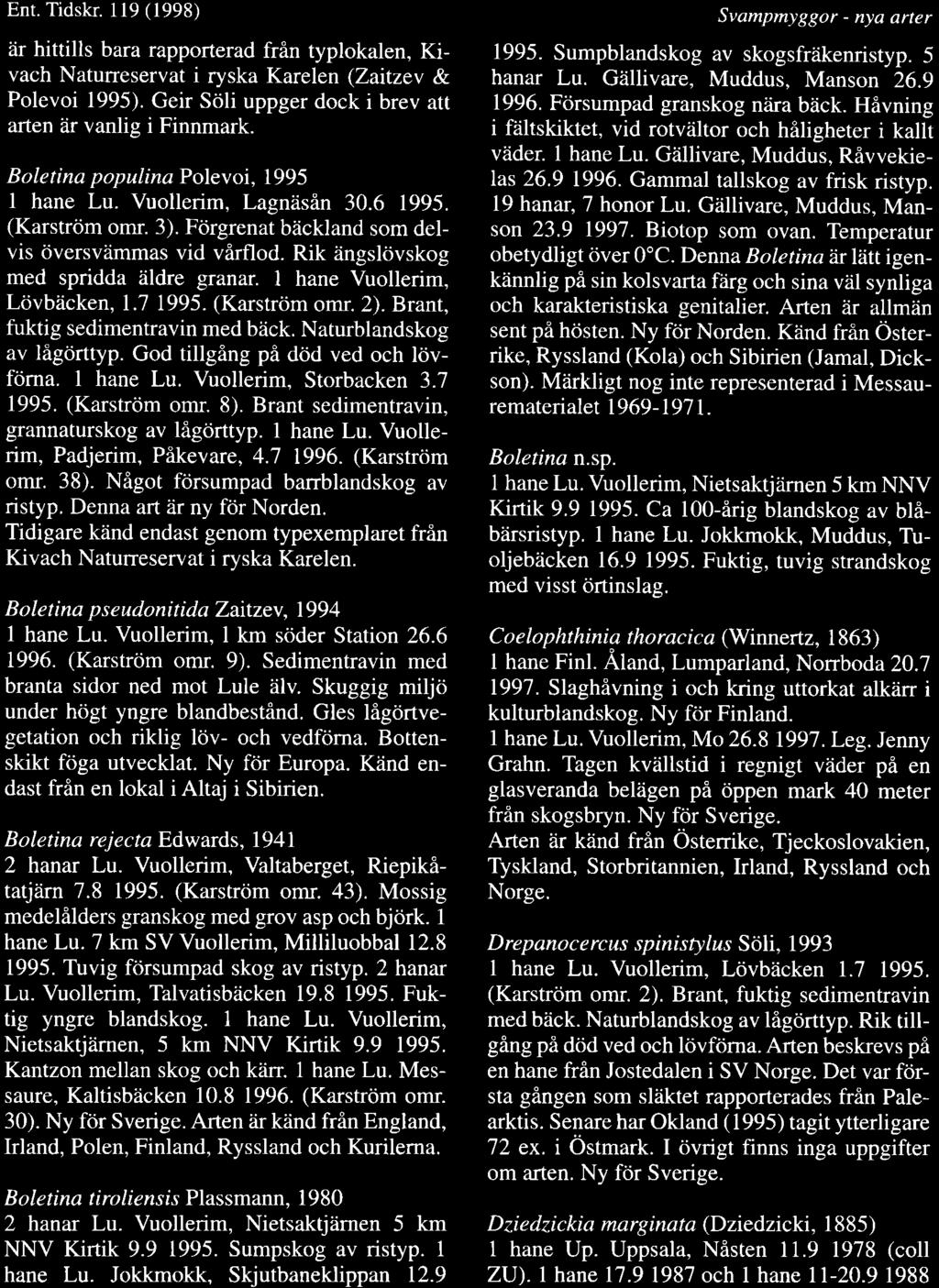 Ent. Tidskr. 119 (1998) iir hittills bara rapporterad frfln typlokalen, Kivach Naturreservat i ryska Karelen (Zaitzev & Polevoi 1995). Geir Srili uppger dock i brev arr arten dr vanlig i Finnmark.