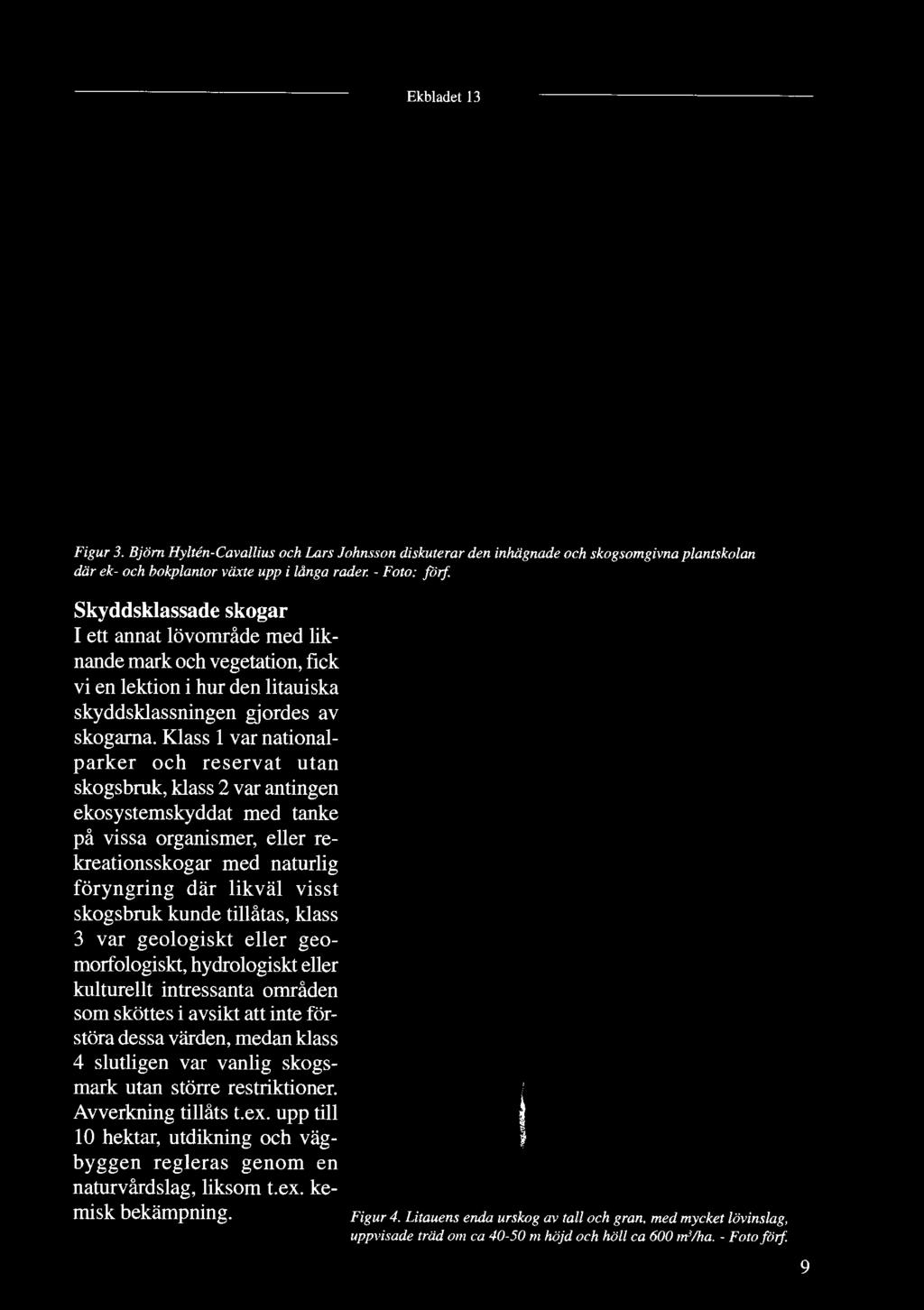 3 var geologiskt eller geomorfologiskt, hydrologiskt eller kulturellt intressanta områden som sköttes i avsikt att inte för störa dessa värden, medan klass 4 slutligen var vanlig