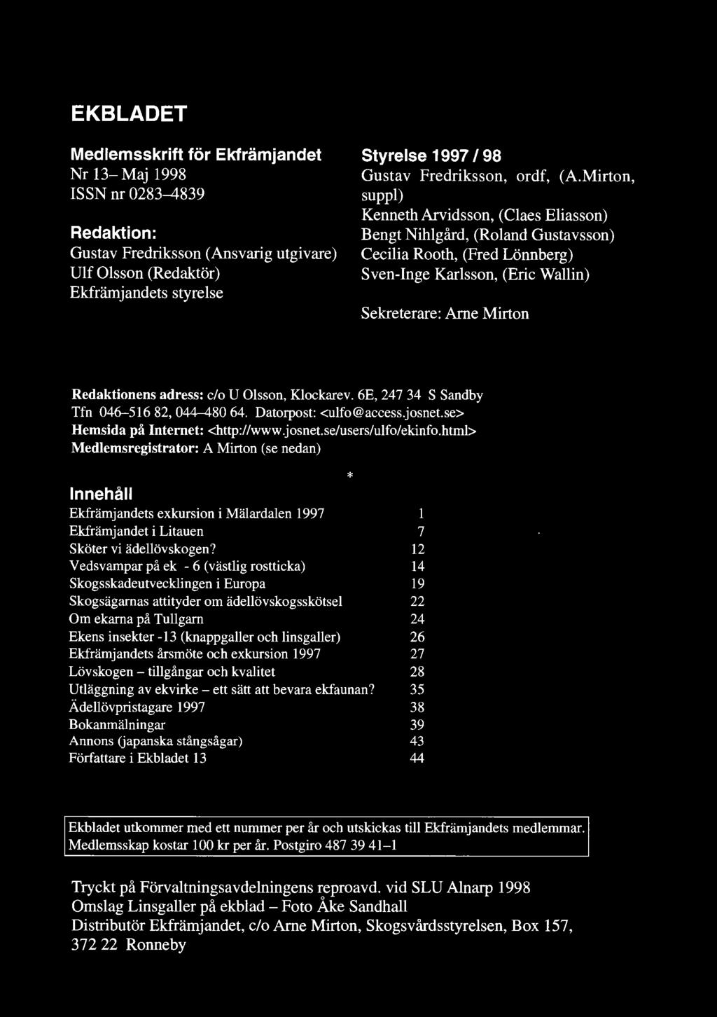 Mirton, suppl) Kenneth Arvidsson, (Claes Eliasson) Bengt Nihlgård, (Roland Gustavsson) Cecilia Rooth, (Fred Lönnberg) Sven-inge Karlsson, (Eric Wallin) Sekreterare: Arne Mirton Redaktionens adress: