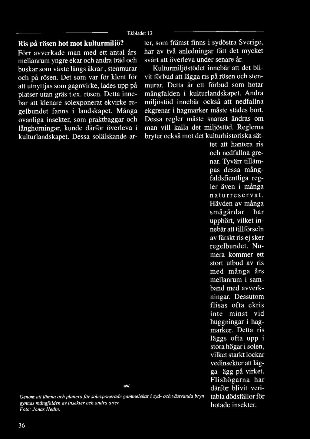 Kulturmiljöstödet innebär att det bli vit förbud att lägga ris på rösen och sten murar. Detta är ett förbud som hotar mångfalden i kulturlandskapet.