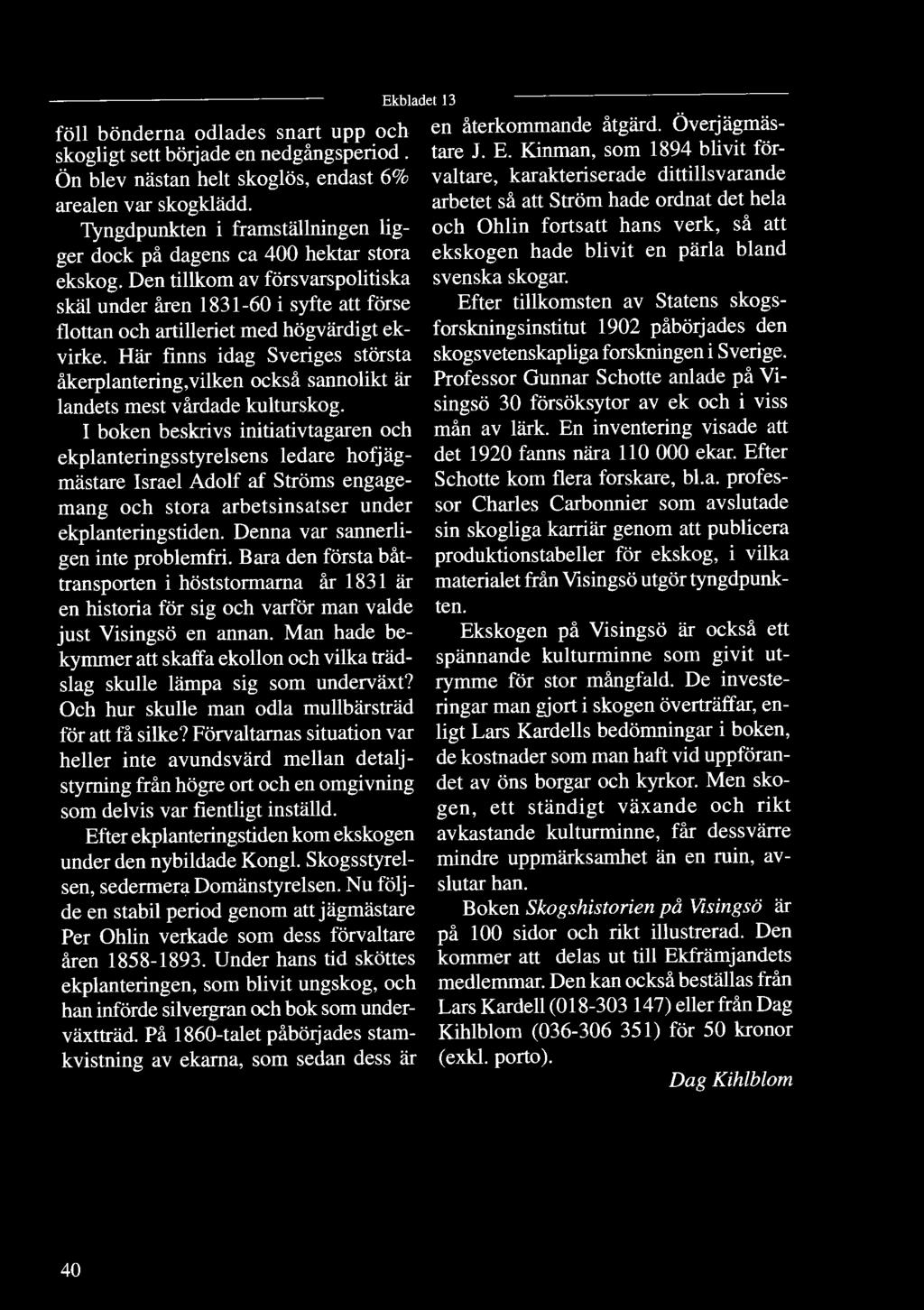 Efter tillkomsten av Statens skogsforskningsinstitut 1902 påbörjades den skogsvetenskapliga forskningen i Sverige.