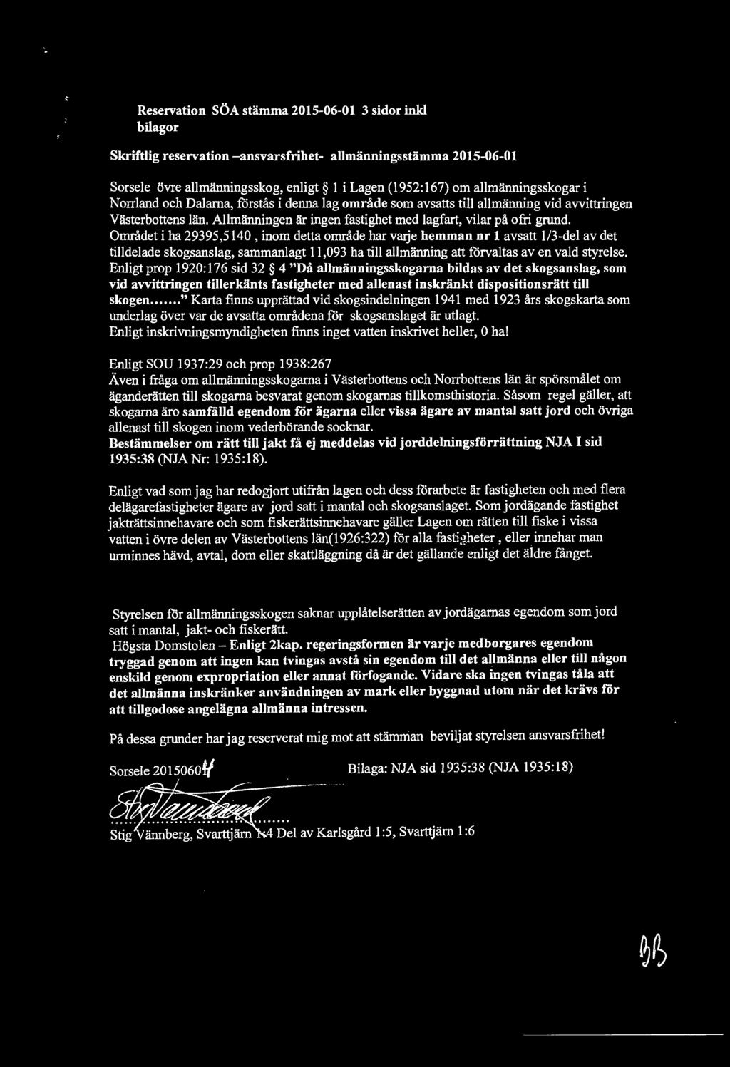 Området i ha 29395,5140, inom detta område har varje hemman nr 1 avsatt 1 /3-del av det tilldelade skogsanslag, sammanlagt 11,093 ha till allmänning att förvaltas av en vald styrelse.