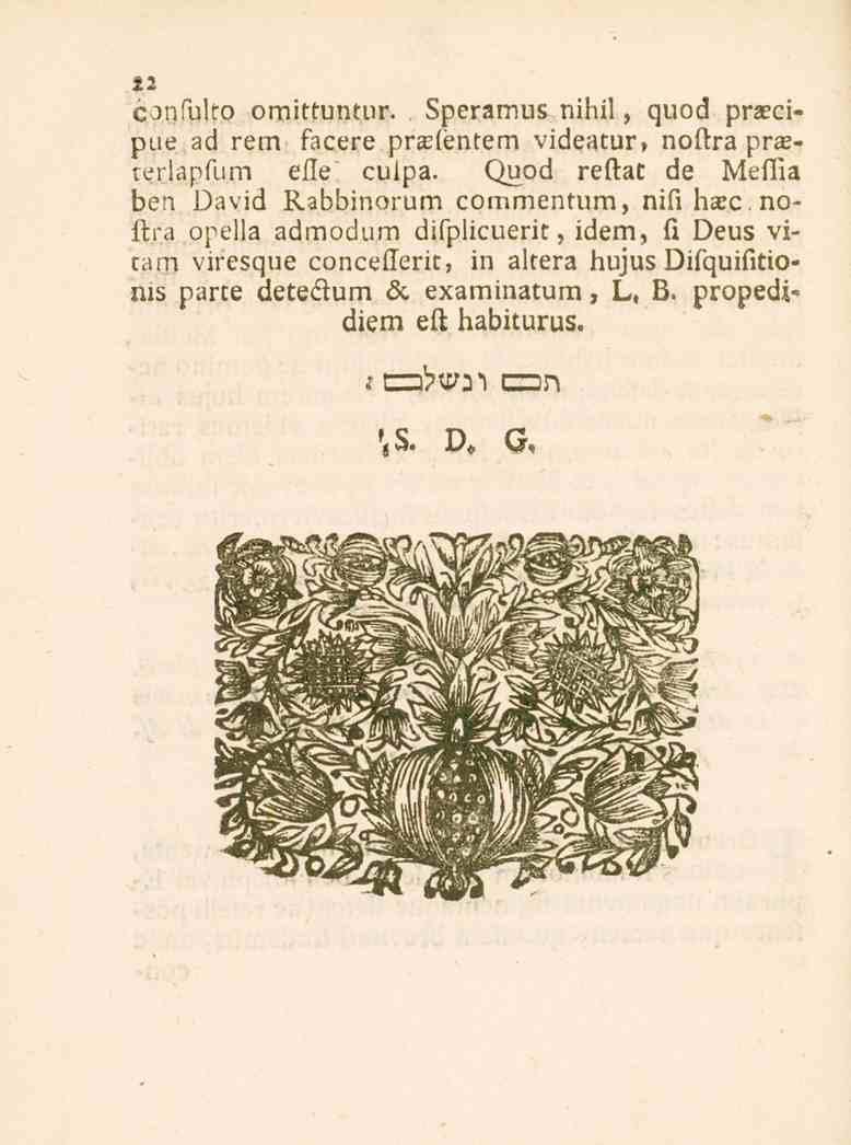 32 c.nlulto omittuntur. Speramus nihil, quod praecipue ad rem facere pra_(éntem videatur, noftra prasterlapfum effe cuipa. Quod reftat de Meffia ben David Rabbinorum commentum, nifi I.