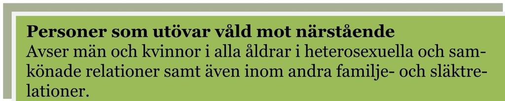 Personer som utövar våld mot närstående Avser män och kvinnor i alla åldrar i heterosexuella och samkönade relationer samt även inom andra familje- och släktrelationer. 2.