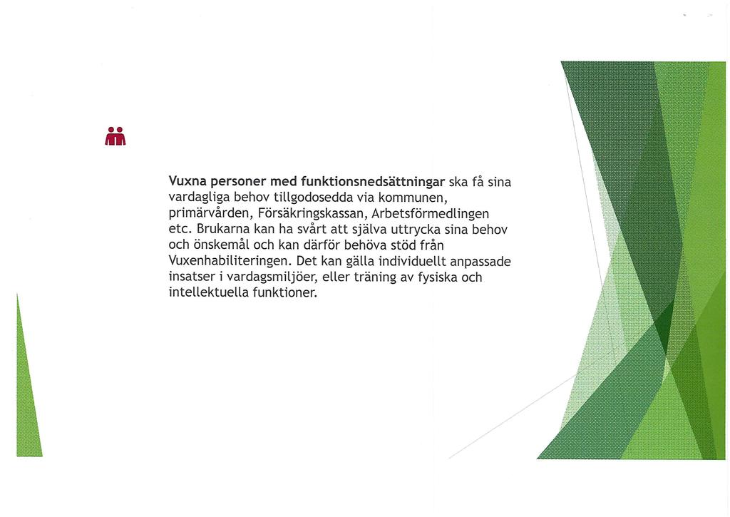 .. Vuxna personer med funktionsnedsättningar ska få sina vardagliga behov tillgodosedda via kommunen, primärvården, Försäkringskassan, Arbetsförmedlingen etc.