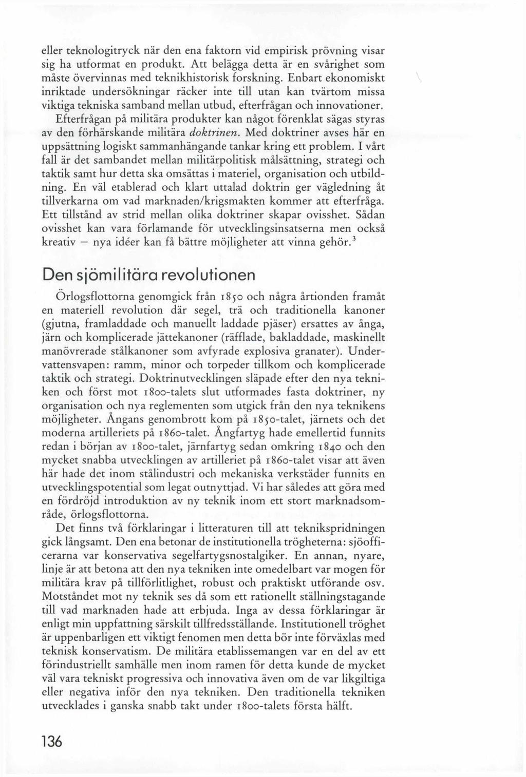 eller teknologitryck när den ena faktorn vid empirisk prövning visar sig ha utformat en produkt. Att belägga detta är en svårighet som måste övervinnas med teknikhistorisk forskning.