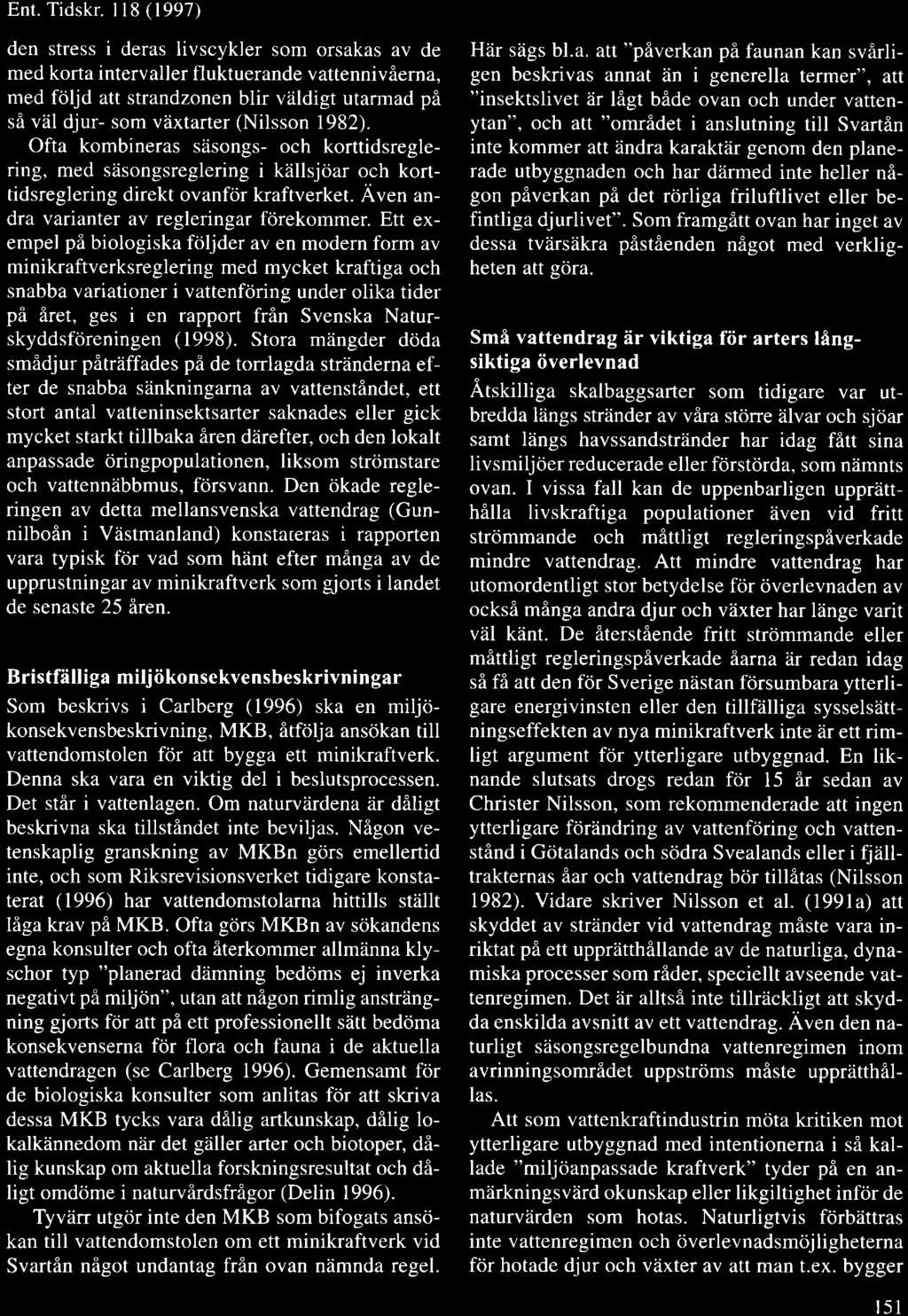 Ent. Tidskr. l8 (1997) den stress i deras livscykler som orsakas av de med korta intervaller fluktuerande vattennivierna, med fdljd att strandonen blir viildigt utarmad pi si v?