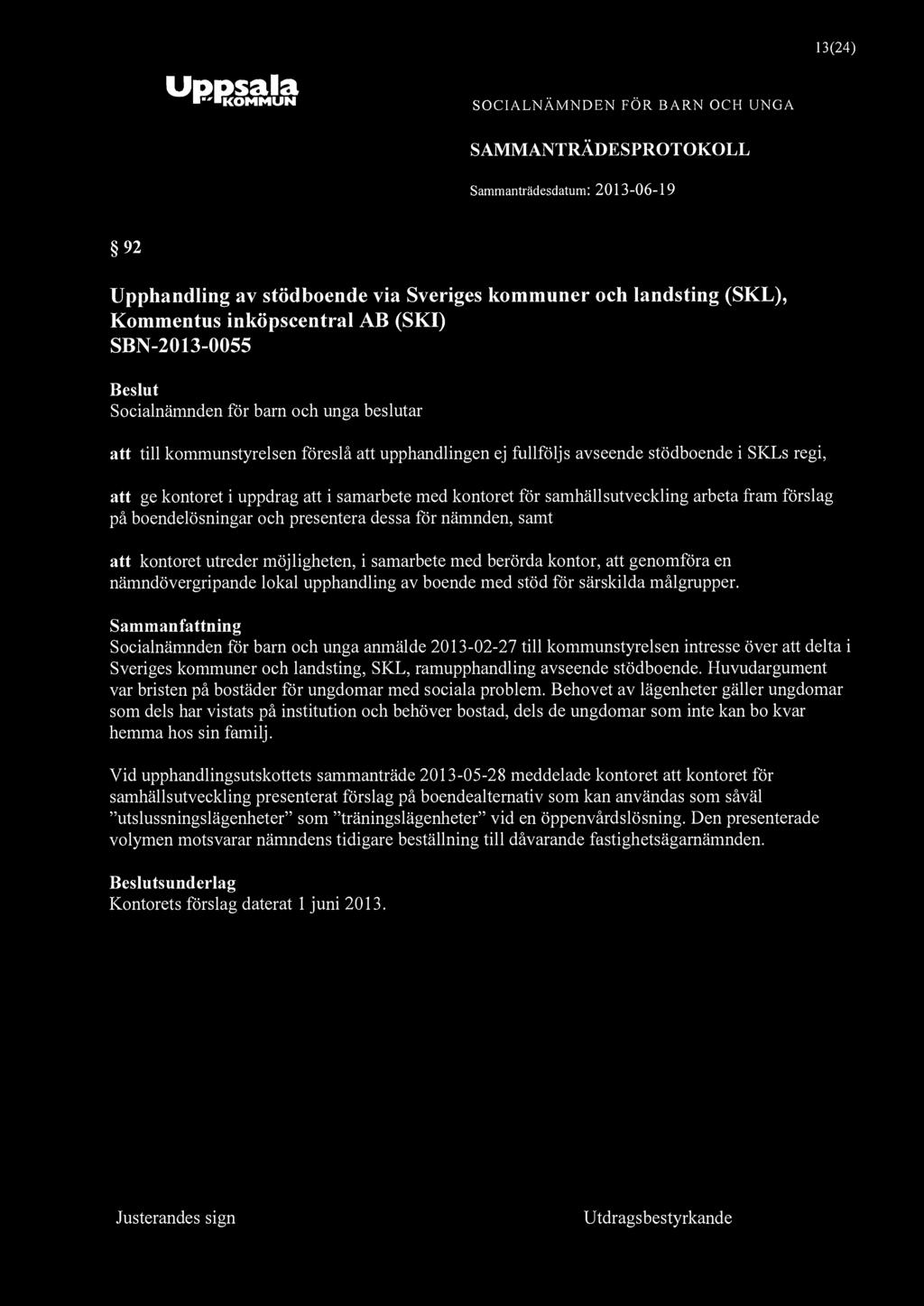 KOMMUN 13(24) 92 Upphandling av stödboende via Sveriges kommuner och landsting (SKL), Kommentus inköpscentral AB (SKI) SBN-2013-0055 att till kommunstyrelsen föreslå att upphandlingen ej fullföljs