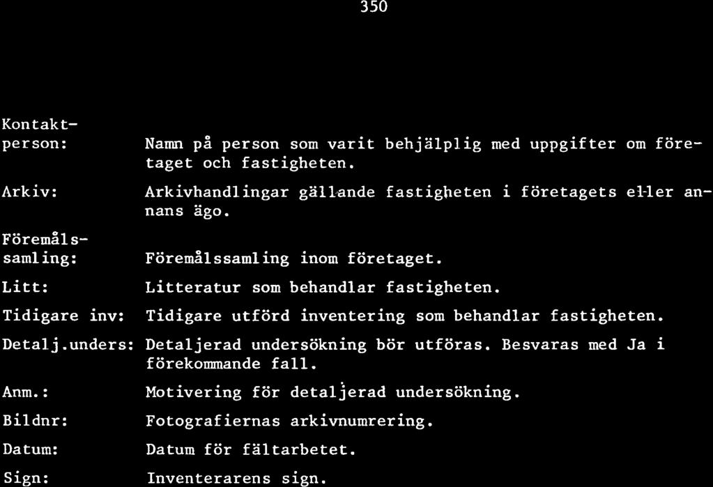 Kon taktperson: Arkiv : örem mål s- sam1 ing: Litt: Namn på person som varit behjälplig med uppgifter om företaget och fastigheten. Arkivhandlingar gallande fas.