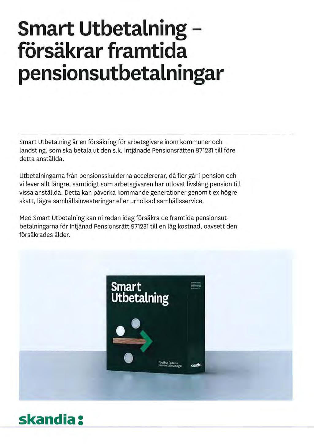 Smart Utbetalning - försäkrar framtida pensionsutbetalningar Smart Utbetalning är en försäkring för arbetsgivare inom kommuner och landsting, som ska betala ut den s.k. Intjänade Pensionsrätten 971231 till före detta anställda.