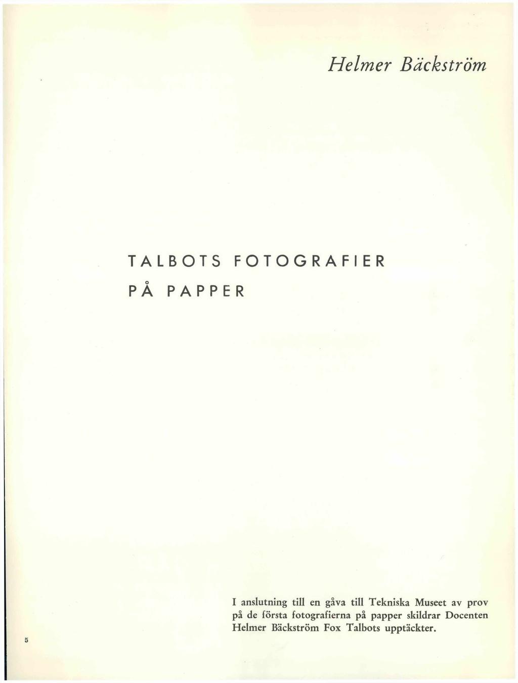 Helmer Bäckström TALBOTS FOTOGRAFIER PÅ PAPPER I I anslutning till en gåva till Tekniska Museet av