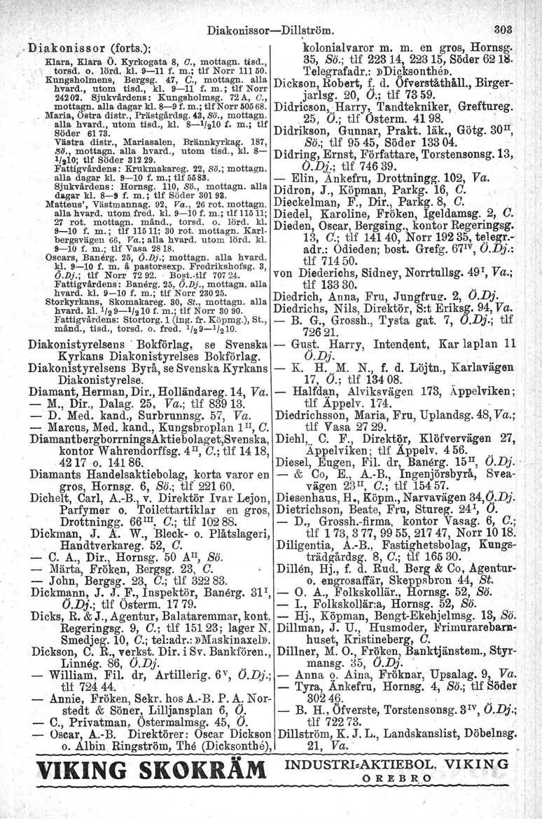DiakonissorDillström. 30.3. D'iak on is s or (forts.); kolonialvaror m. m. en gros, Hornsg. Klara, Klara Ö. Kyrkogata 8, O., mottagn. ttsd., 35, Bö.; tlf 22314, 22315, Söder 62 Hl. torsd. o. lörd. kl.
