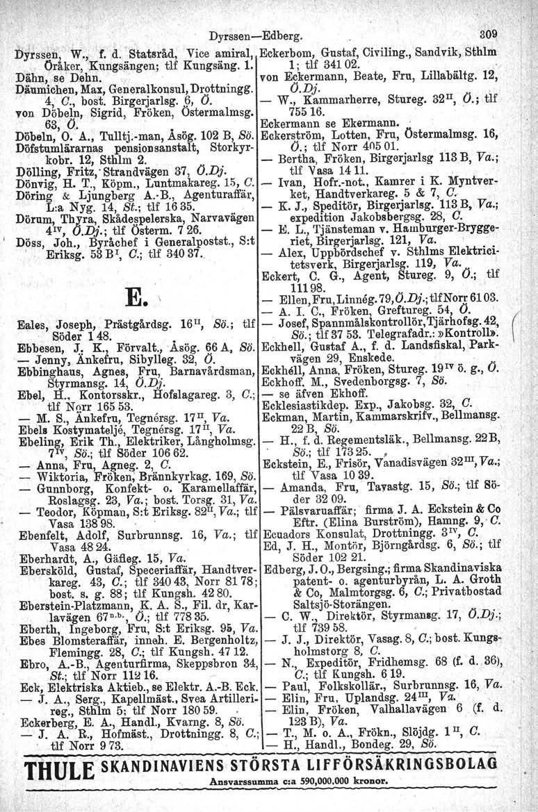 t \ DyrsseneEdberg. '309 Dyrssen, W., 'f. d. 'Statsråd, Vice amiral, Eckerbom, Gustaf, Civiling., Sandvik, Sthlm, Örå~er, Kungsji.ngen; tlf Kungsäng. 1. 1; tlf 34102.'/ Dähn, se Dehn.