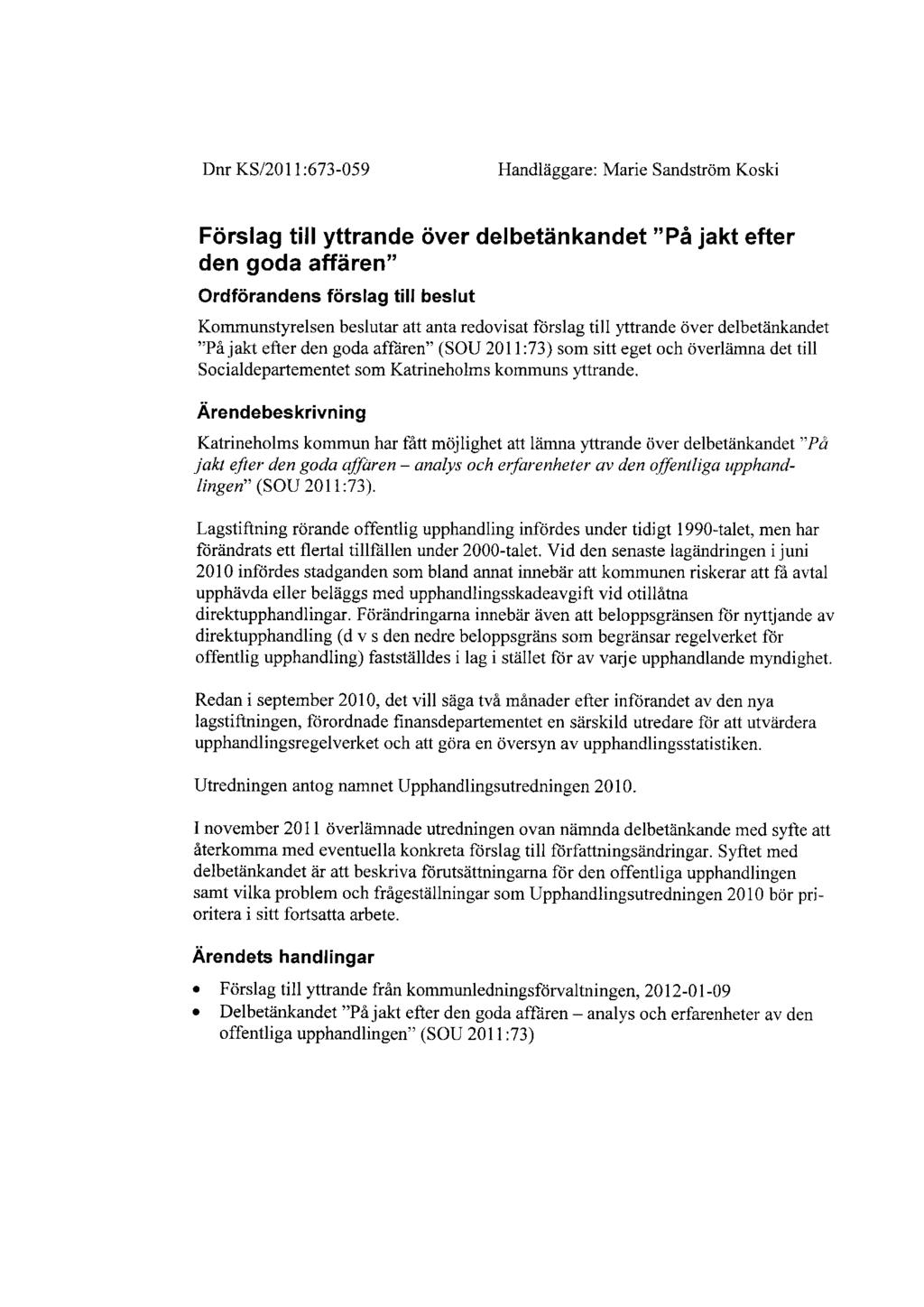 Dnr KS/2011:673-059 Handläggare: Marie Sandström Koski Förslag till yttrande över delbetänkandet "På jakt efter den goda affären" Ordförandens förslag till beslut Kommunstyrelsen beslutar att anta