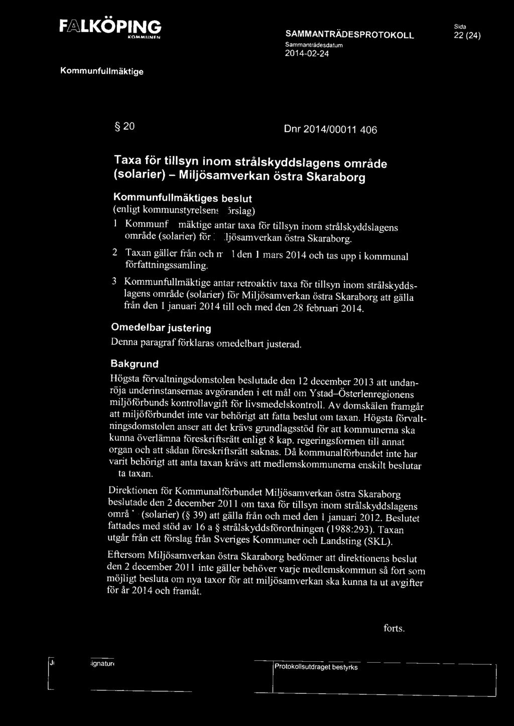 F&LKOPING Kommunfullmäktige KOMMUNEN 2014-02-24 Sida 22 (24) 20 Dnr 2014/00011 406 Taxa för tillsyn inom strålskyddslagens område (solarier)- Miljösamverkan östra Skaraborg Kommunfullmäktiges beslut