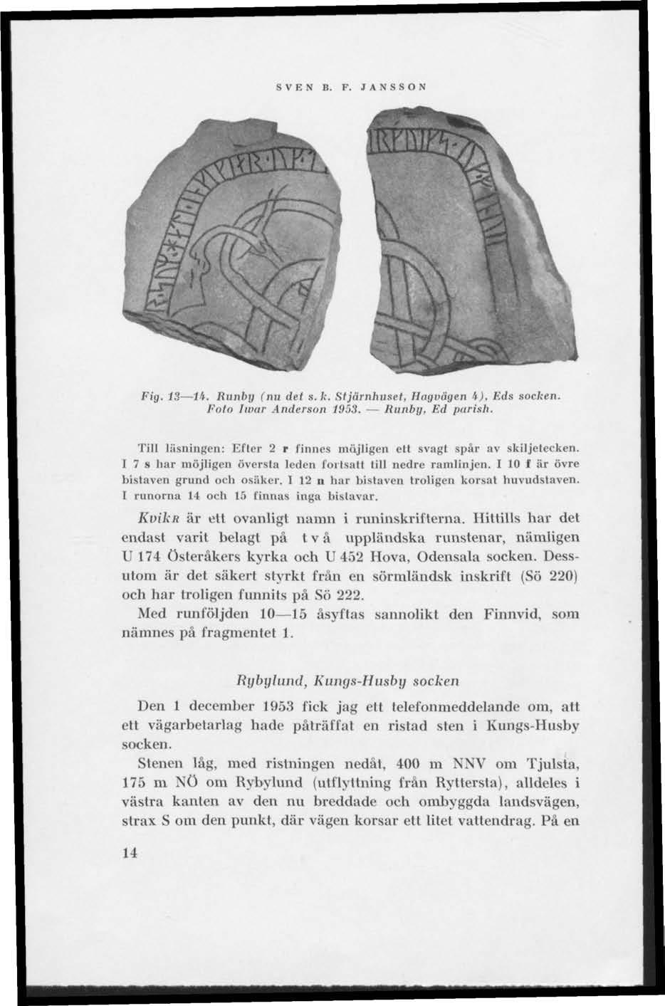 SVEN B. F. JANSSON Fig. 13 Ik. Runby (nu det s. k. Stjärnhuset, llugvägen t), h'ds socken. Foto livar Anderson 1953. Runby, Ed purish.