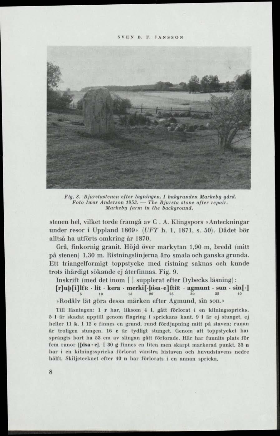 ssssi S V E N B. F. J A N S S O N Fig. 8. Bjurstastenen efter lagningen. 1 bakgrunden Markeby gård. Foto Iwar Anderson 19:>:i. The Bjursta stone after repair. Markebg farm in the background.