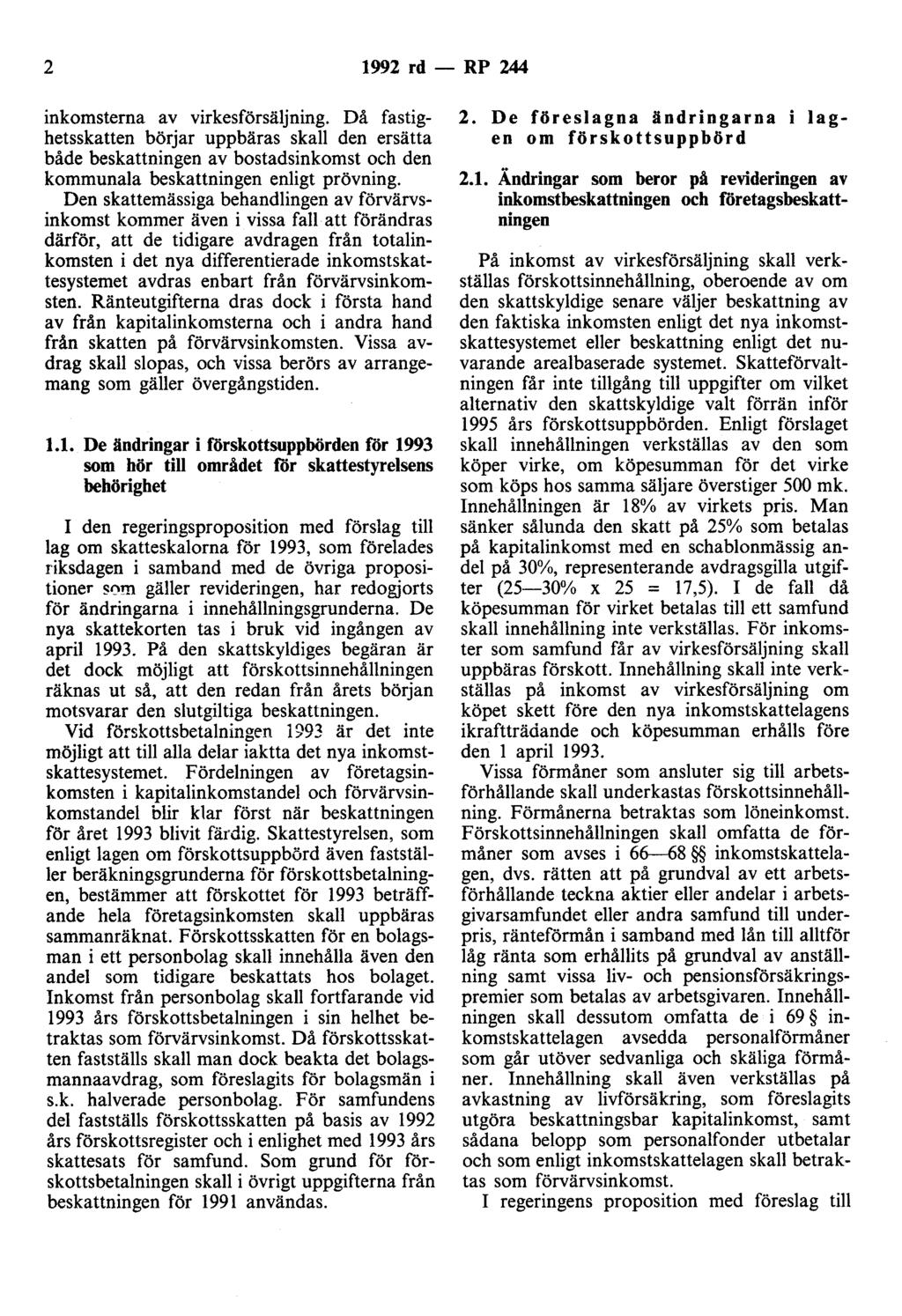 2 1992 rd - RP 244 inkomsterna av virkesförsäljning. Då fastighetsskatten börjar uppbäras skall den ersätta både beskattningen av bostadsinkomst och den kommunala beskattningen enligt prövning.