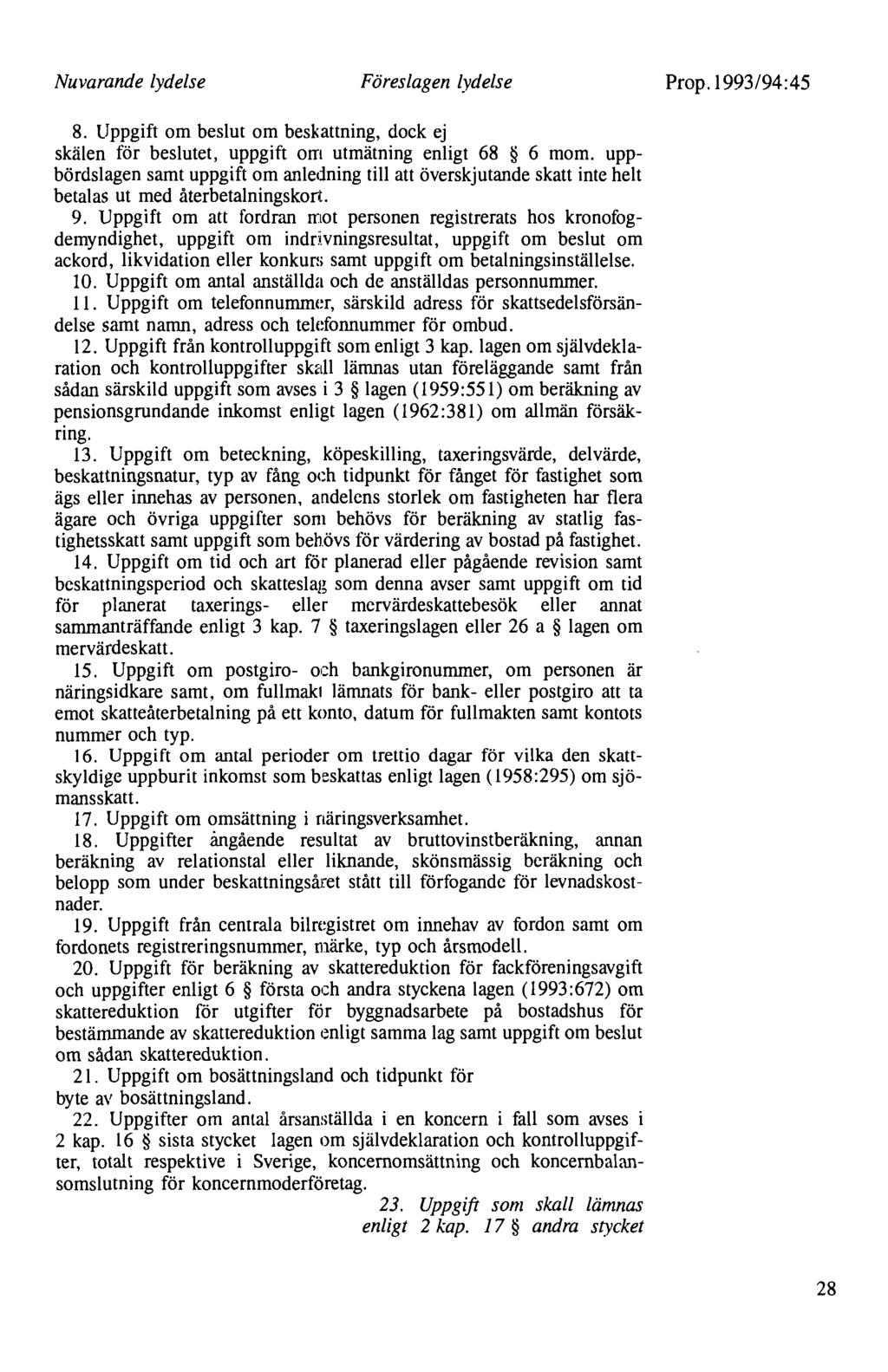 Nuvarande lydelse Föreslagen lydelse Prop. 1993/94:45 8. Uppgift om beslut om beskattning, dock ej skälen för beslutet, uppgift om utmätning enligt 68 6 mom.