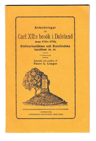 15 LANGER, Thure L. (utg.) Anteckningar om Carl XII:s besök i Dalsland åren 1716-1718, Klefmarkssläktens historia, dalsländska karoliner samt sägner och minnen. Samlade och utgifna af Thure L. Langer.