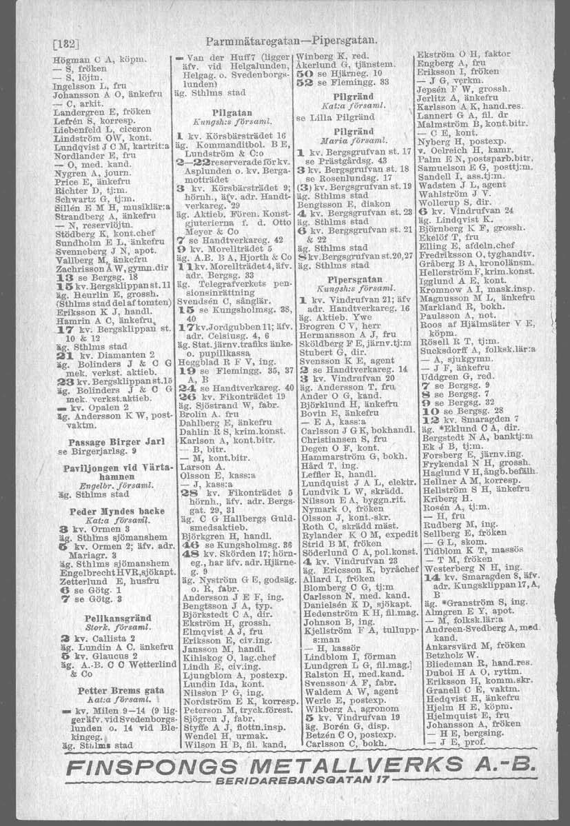 , [182J Högrnan C A, köpm. - S, fröken - S, löjtn. Ingelsson L, fru Johansson A O, änkefru - e, arkit. Landergren E, fröken Lefren S, korresp. Liebenfeld L, ciceron Lindström OW, kont.