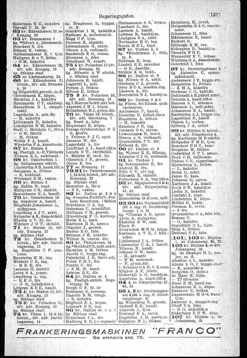 ; ( I I Regeringsgatan. [137} SÖdermah E K~ änkefru äg. Bengtsson R, byggm. Heimansson S E,' fröken Holmberg M, juvel. Öhrvall P. fil. dr m. fl.' Lambert E, dir.