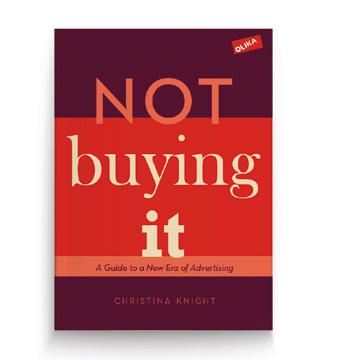 9 12 VUXEN ÅR OLIKA FÖRLAG Not Buying It A Guide to a New Era of Advertising av Christina Knight "I believe we are done with the diagnosis; defining and stating the problem of the advertising