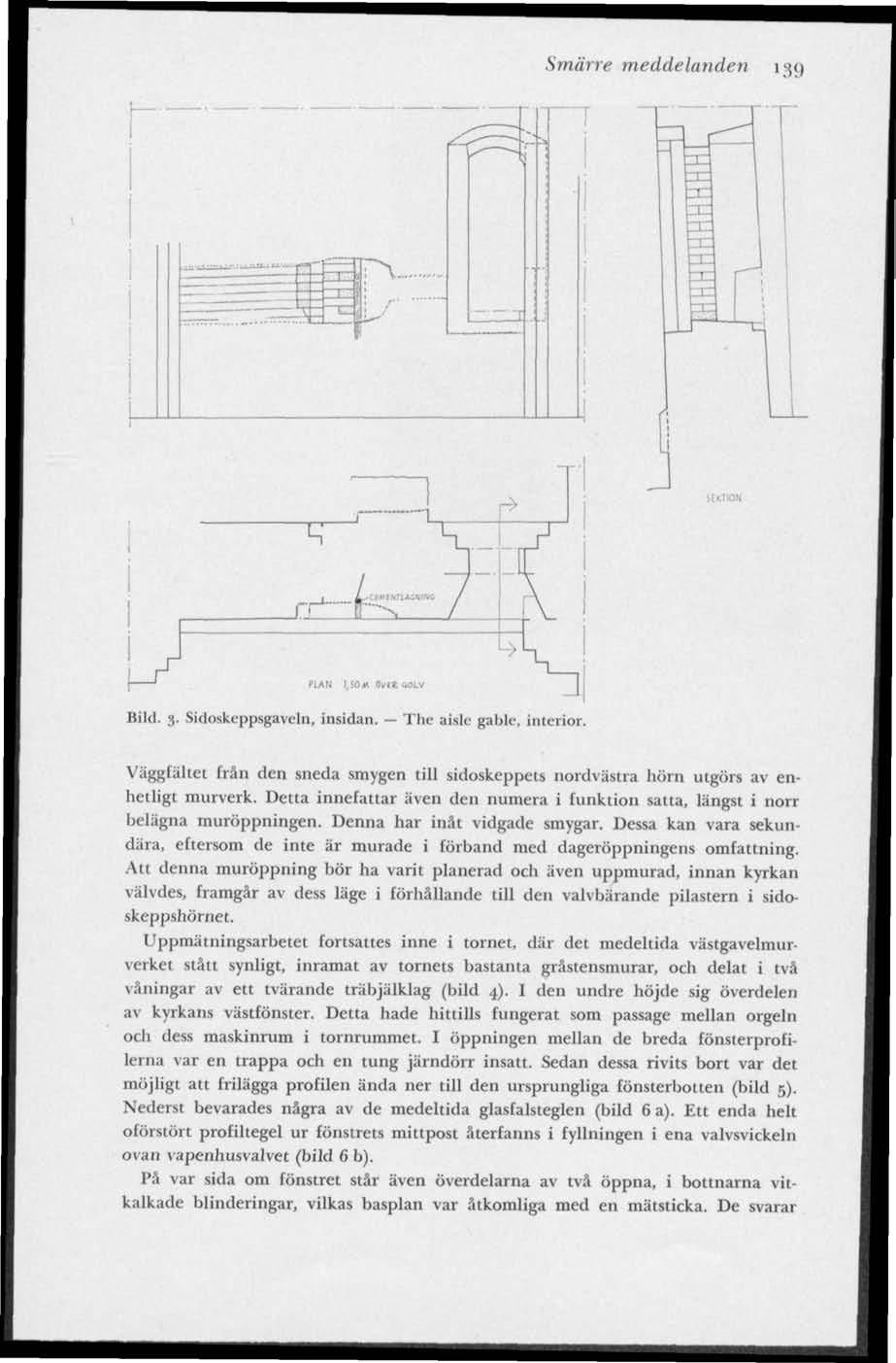 Smärre meddelanden Bilel. 3. Sidoskeppsgaveln, insidan. The aisle- gable-, interiör. Viiggfältet från den sneda smygen till sicloskeppets nordvästra hörn utgörs av enhetligt murverk.