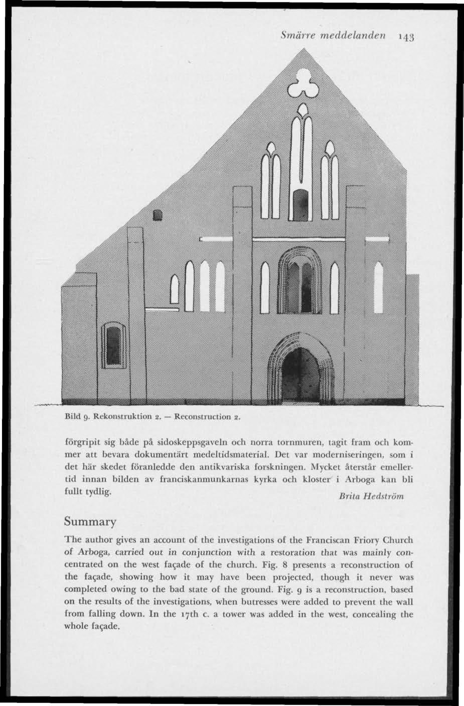 Smärre meddelanden 143 Bild 9. Rekonstruktion 2. Reconstruction 2. förgripit sig både på sidoskeppsgaveln och norra tornmuren, tagit fram och kommer att bevara dokumentärt medeltidsmaterial.