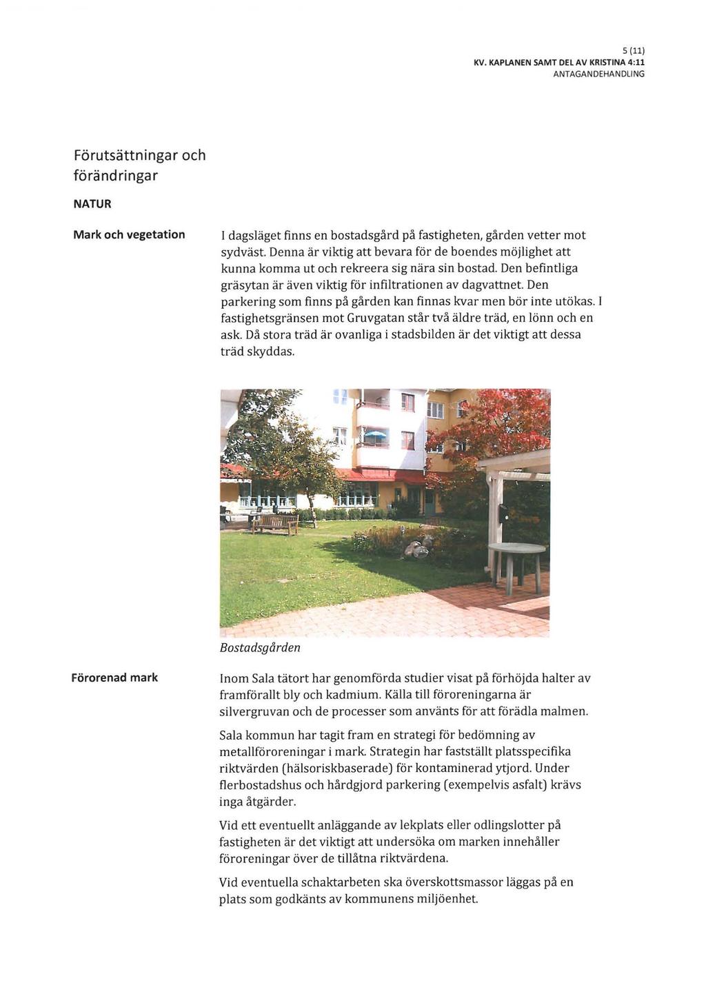 s (11) KV. KAPLANEN SAMT DEL AV KRISTINA 4:11 Förutsättningar och förändringar NATUR Mark och vegetation I dagsläget finns en bostadsgård på fastigheten, gården vetter mot sydväst.
