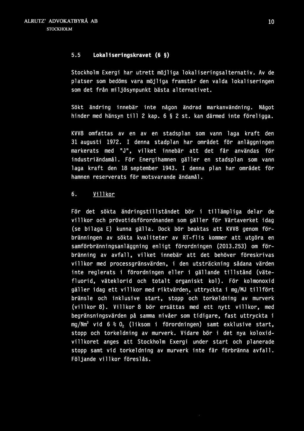 Något hinder med hänsyn till 2 kap. 6 2 st. kan därmed inte föreligga. KVV8 omfattas av en av en stadsplan som vann laga kraft den 31 augusti 1972.