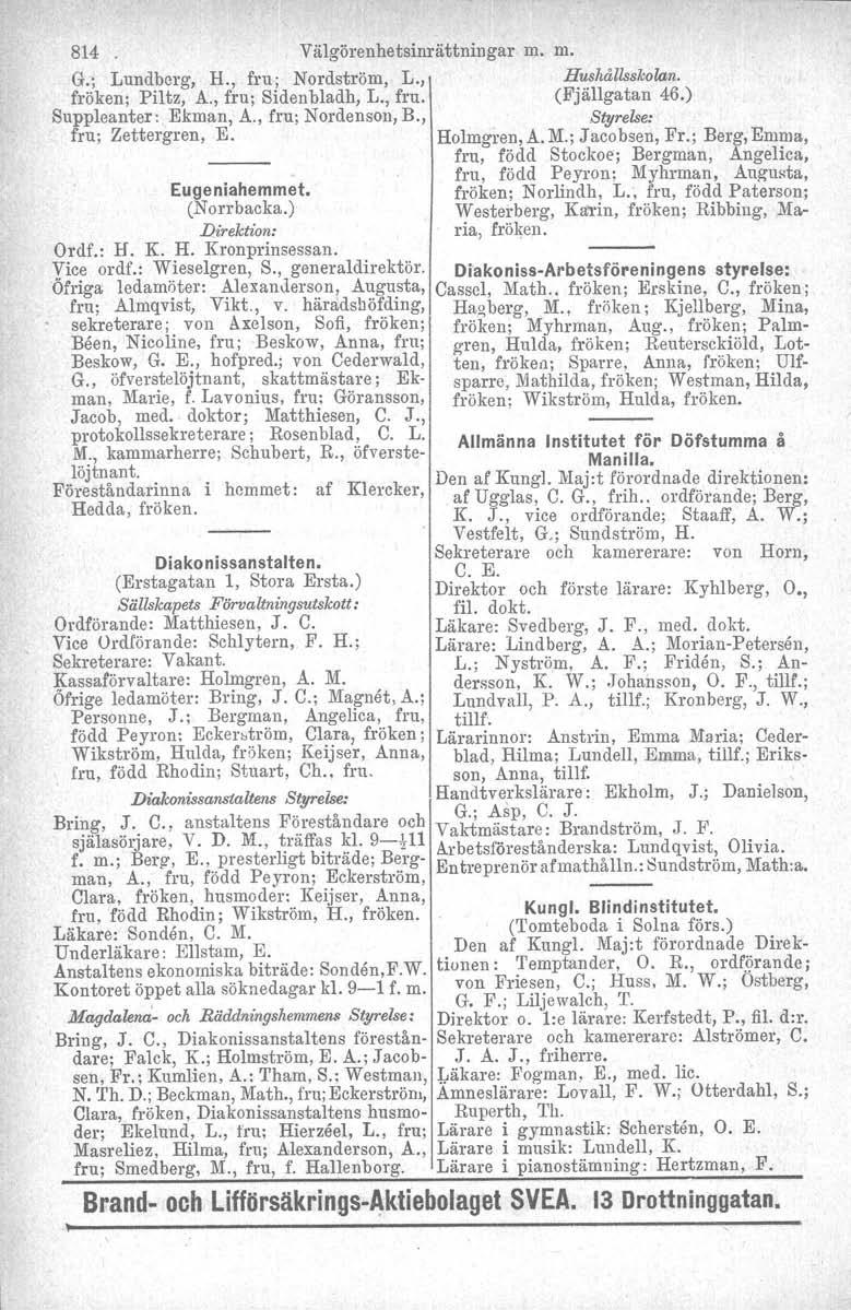 814. Välgörenhetsinrättningar m. m. G.; Lundberg, H., fru; Nordström, L., fröken; Piltz, A., fru; Sidenbladh, L., fru. Suppleanter: Ekman, A., fru; Nordenson. B., fru; Zettergren, E. Eugeniahemmet.