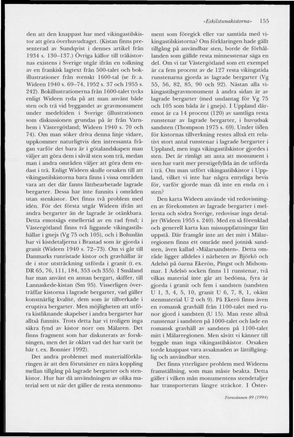 »Eskilstunakistoma" 155 den att den knappast har med vikingastilskistor att göra överhuvudtaget. (Kistan finns presenterad av Sundqvist i dennes artikel från 1934 s. 130-137.