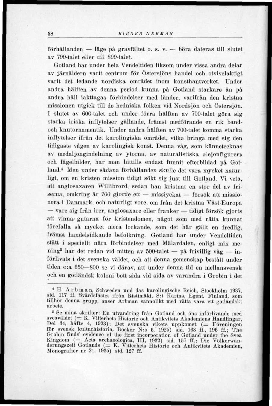 38 RI RG E R S E RM AS förhållanden läge på gravfältet o. s. v. böra dateras till slutet av 700-talet eller till 800-talet.