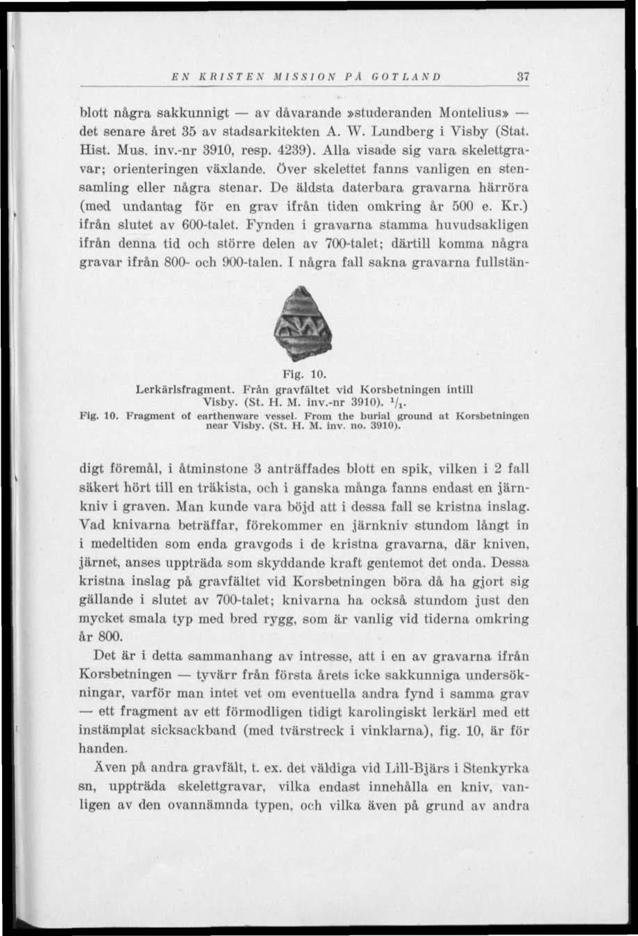EN KRISTE N MISSION PA GOT LA S D 37 blott några sakkunnigt av dåvarande»studeranden Montelius» det senare året 35 av stadsarkitekten A. W. Lundberg i Visby (Stat. Hist. Mus. inv.-nr 3910, resp.